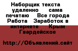 Наборщик текста  (удаленно ) - сама печатаю  - Все города Работа » Заработок в интернете   . Крым,Гвардейское